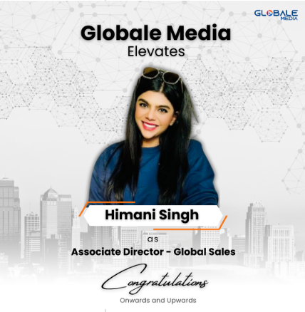 Globale Media elevates Himani Singh as Associate Director of Global Sales
